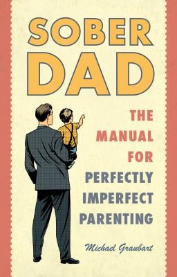 picture of book cover for Sober dad : the manual for perfectly imperfect parenting