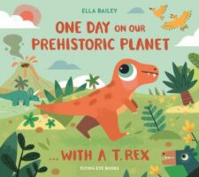 book cover of 'One Day on our Prehistoric Planet ... with a T. Rex' by Ella Bailey