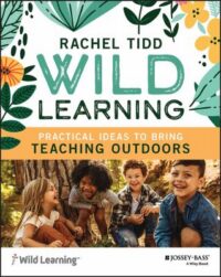 Book cover for "Wild learning : practical ideas to bring teaching outdoors" by Rachel Tidd.